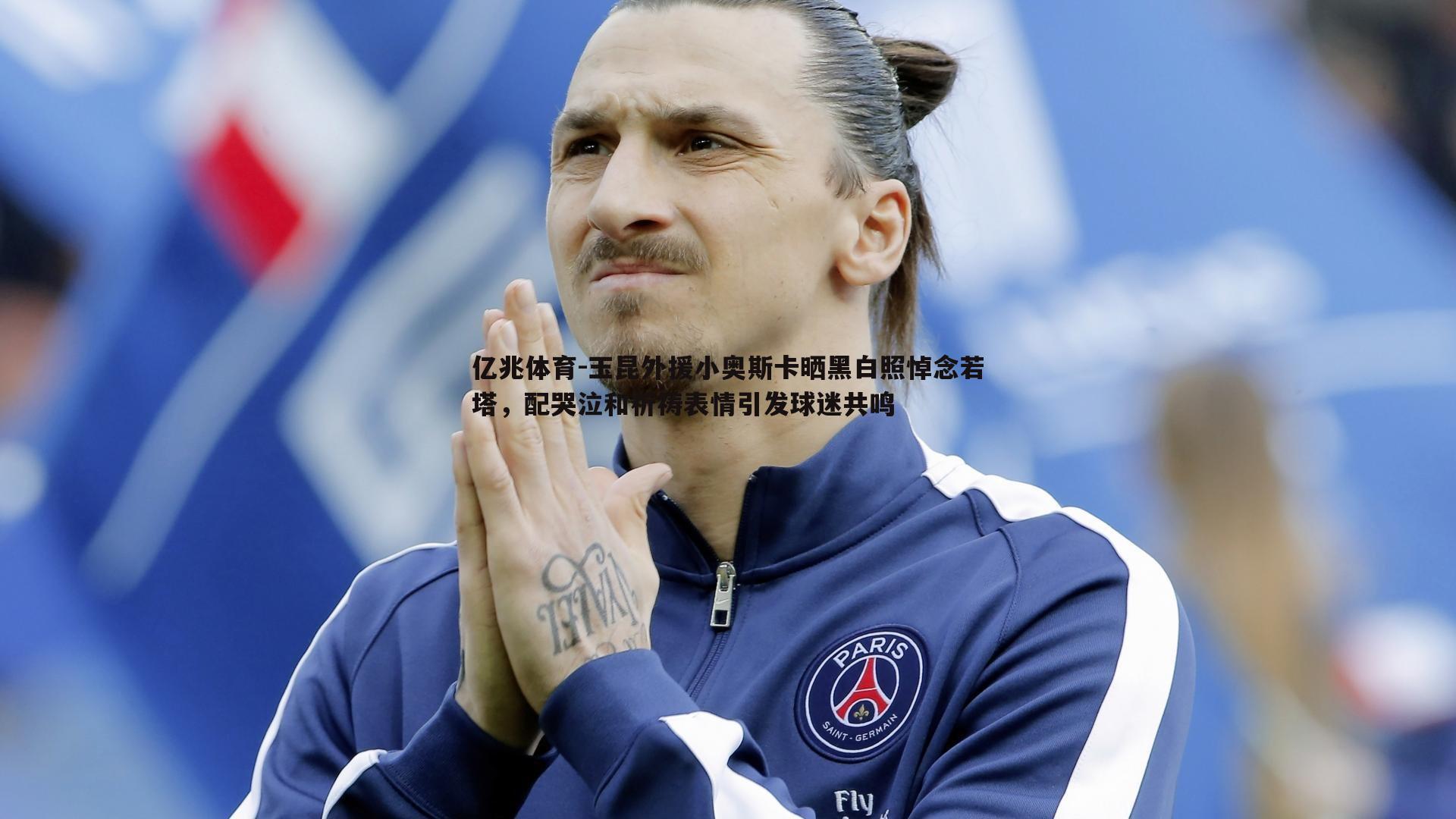 亿兆体育-玉昆外援小奥斯卡晒黑白照悼念若塔，配哭泣和祈祷表情引发球迷共鸣