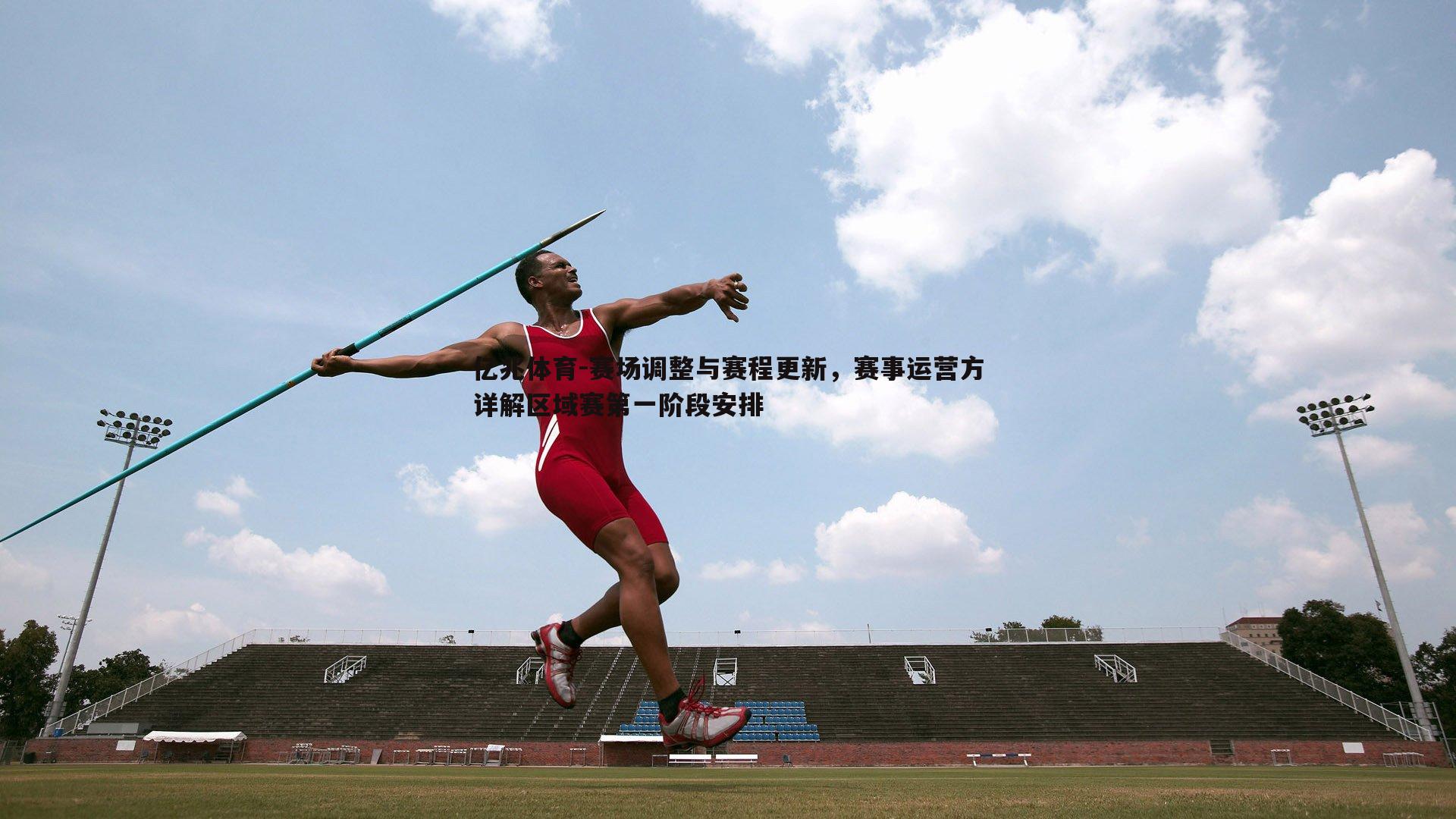 亿兆体育-赛场调整与赛程更新，赛事运营方详解区域赛第一阶段安排