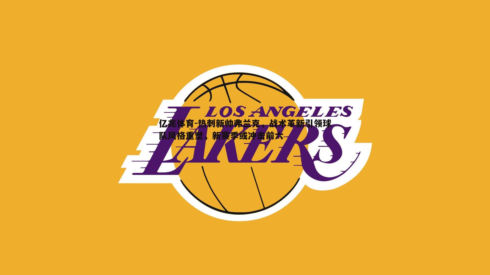 亿兆体育-热刺新帅弗兰克，战术革新引领球队风格重塑，新赛季或冲击前六